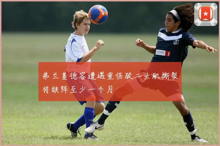 弗兰基德容遭遇重伤股二头肌撕裂将缺阵至少一个月